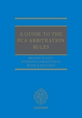 A Guide to the PCA Arbitration Rules - Brooks Daly, Evgeniya Goriatcheva, Hugh Meighen