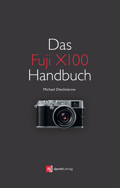 Das Fuji X100 Handbuch - Michael Diechtierow