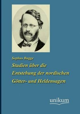 Studien über die Enstehung der nordischen Götter- und Holdensagen - Sophus Bugge