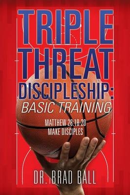 Triple Threat Discipleship - Dr Brad Ball