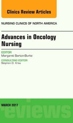 Advances in Oncology Nursing, An Issue of Nursing Clinics - Margaret Barton-Burke