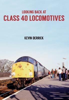 Looking Back at Class 40 Locomotives - Kevin Derrick