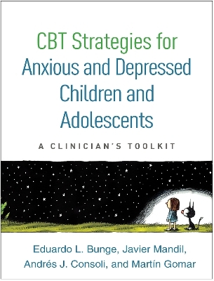 CBT Strategies for Anxious and Depressed Children and Adolescents - Eduardo L. Bunge, Javier Mandil, Andres J. Consoli, Martin Gomar