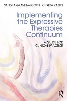 Implementing the Expressive Therapies Continuum - Sandra Graves-Alcorn, Christa Kagin