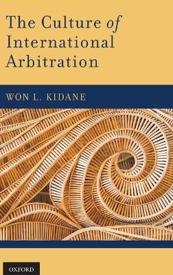 The Culture of International Arbitration - Won L. Kidane