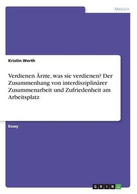 Verdienen Ärzte, was sie verdienen? Der Zusammenhang von interdisziplinärer Zusammenarbeit und Zufriedenheit am Arbeitsplatz - Kristin Werth