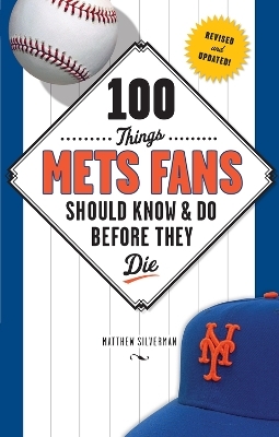 100 Things Mets Fans Should Know & Do Before They Die - Matthew Silverman