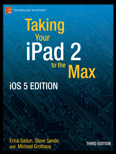 Taking Your iPad to the Max, iOS 5 Edition - Erica Sadun, Michael Grothaus