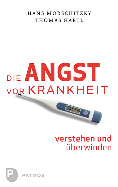 Die Angst vor Krankheit verstehen und überwinden - Thomas Hartl, Hans Morschitzky