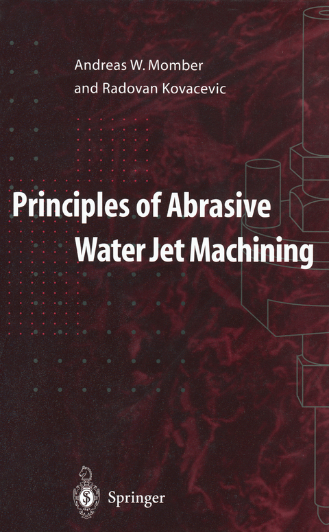 Principles of Abrasive Water Jet Machining - Andreas W. Momber, Radovan Kovacevic