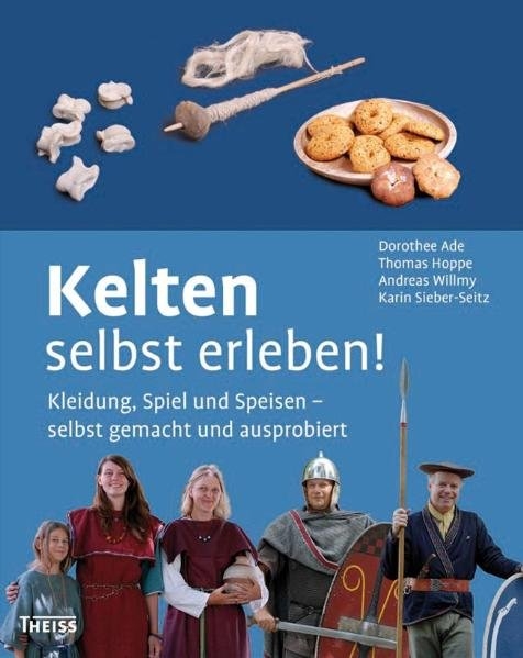 Kelten selbst erleben! - Dorothee Ade, Thomas Hoppe, Andreas Willmy, Karin Sieber-Seitz