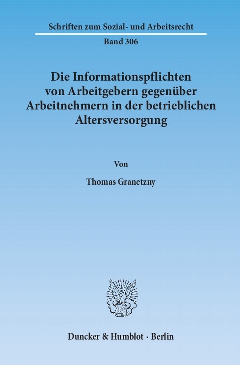 Die Informationspflichten von Arbeitgebern gegenüber Arbeitnehmern in der betrieblichen Altersversorgung. - Thomas Granetzny