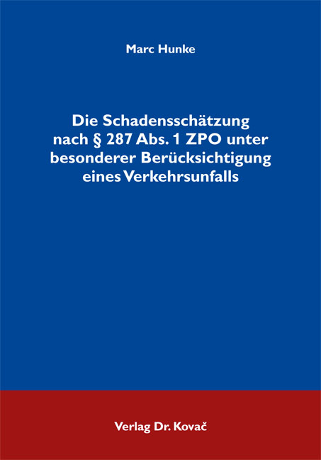 Die Schadensschätzung nach § 287 Abs. 1 ZPO unter besonderer Berücksichtigung eines Verkehrsunfalls - Marc Hunke