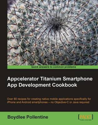 Appcelerator Titanium Smartphone App Development Cookbook - Boydlee Pollentine