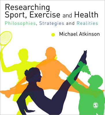 Researching Sport, Exercise & Health - Michael Atkinson