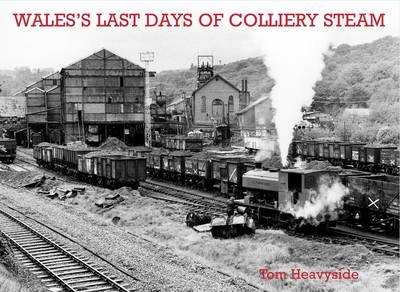 Wales's Last Days of Colliery Steam - Tom Heavyside