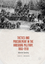 Tactics and Procurement in the Habsburg Military, 1866-1918 - John A. Dredger