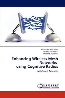 Enhancing Wireless Mesh Networks using Cognitive Radios - Vikram Ramesh Babu, Chittabrata Ghosh, Dharma P. Agrawal