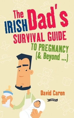 The Irish Dad's Survival Guide to Pregnancy [& Beyond] - David Caren