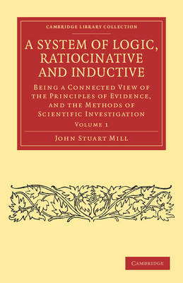 A System of Logic, Ratiocinative and Inductive - John Stuart Mill