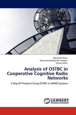 Analysis of OSTBC in Cooperative Cognitive Radio Networks - Matiullah Khan, Muhammad Mustafa Tahseen, Farhan Ullah