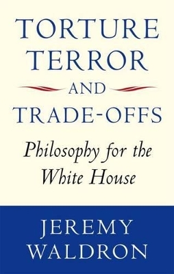 Torture, Terror, and Trade-Offs - Jeremy Waldron