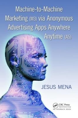 Machine-to-Machine Marketing (M3) via Anonymous Advertising Apps Anywhere Anytime (A5) - Jesus Mena