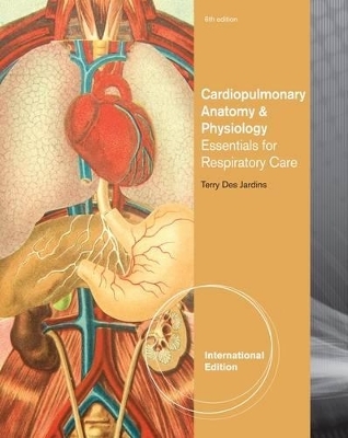 Cardiopulmonary Anatomy & Physiology : Essentials of Respiratory Care,  International Edition