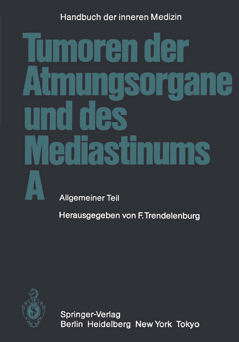 Tumoren der Atmungsorgane und des Mediastinums A - M. Austgen, H.-W. Beckenkamp, H.-J. Brandt, U. Dold, H. Dürschmied, E. Dundalek, R. Felix, P. Georgi, H.-J. Herold, P. Hilgard, W. Jacob, H. O. Klein, N. Konietzko, R. Loddenkemper, W. Maaßen, E. Matsui, W. Matthiessen, H. Meents, K.-M. Müller, H. Ostertag, P. Schlimmer, D. Schmähl, R. Schober, O. H. Wegener, W. Wolfart, W. J. Zeller, Friedrich Trendelenburg