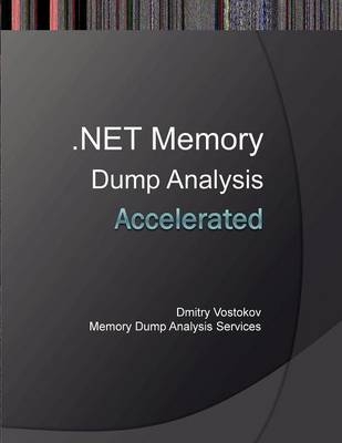 Accelerated .NET Memory Dump Analysis - Dmitry Vostokov,  Memory Dump Analysis Services