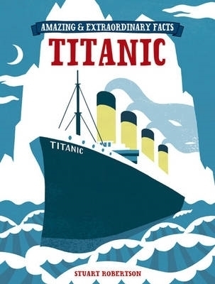 Amazing & Extraordinary Facts: Titanic - Stuart Robertson