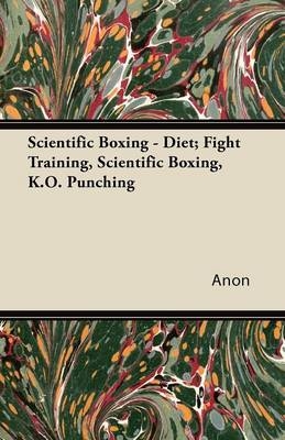 Scientific Boxing - Diet; Fight Training, Scientific Boxing, K.O. Punching -  ANON