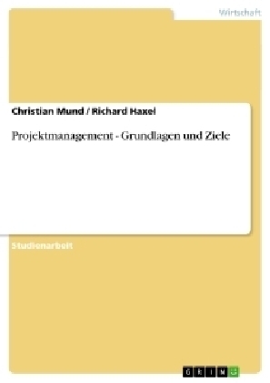 Projektmanagement - Grundlagen und Ziele - Richard Haxel, Christian Mund