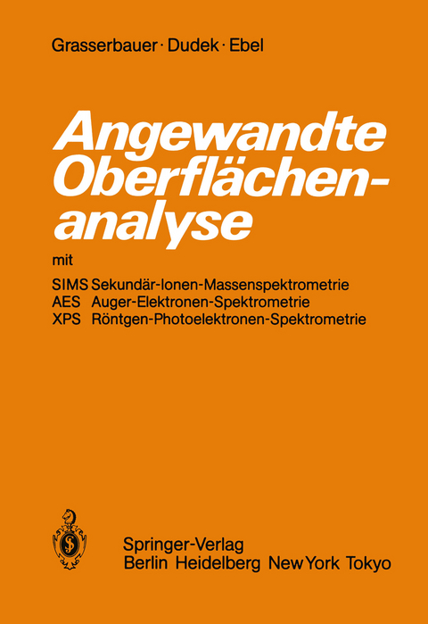 Angewandte Oberflächenanalyse mit SIMS Sekundär-Ionen-Massenspektrometrie AES Auger-Elektronen-Spektrometrie XPS Röntgen-Photoelektronen-Spektrometrie - M. Grasserbauer, H.J. Dudek, Maria F. Ebel