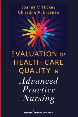 Evaluation of Health Care Quality in Advanced Practice Nursing - Joanne V. Hickey, Christine A. Brosnan