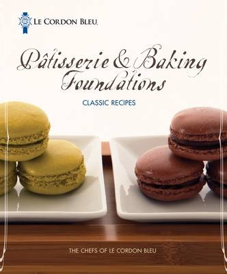 Le Cordon Bleu Pâtisserie and Baking Foundations Classic Recipes -  The Chefs of Le Cordon Bleu