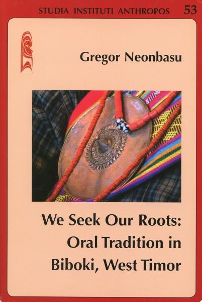 We Seek Our Roots: Oral Tradition in Biboki, West Timor - Gregor Neonbasu