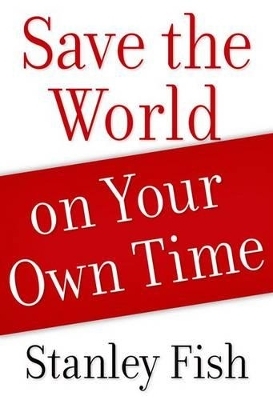 Save the World on Your Own Time - Stanley Fish