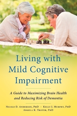 Living with Mild Cognitive Impairment - Nicole D. Anderson, Kelly J. Murphy, Angela K. Troyer