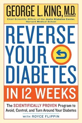 Reverse Your Diabetes in 12 Weeks - George King, Royce Flippin