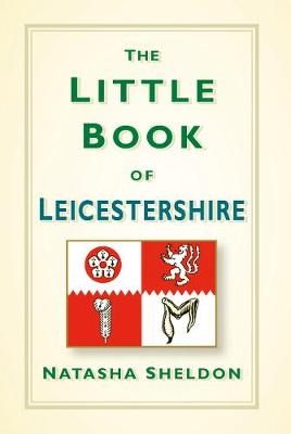 The Little Book of Leicestershire - Natasha Sheldon