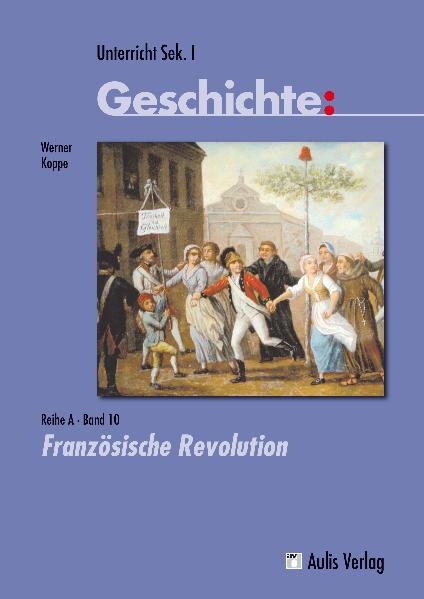 Unterricht Geschichte / Reihe A - Band 10: Französische Revolution - Werner Koppe