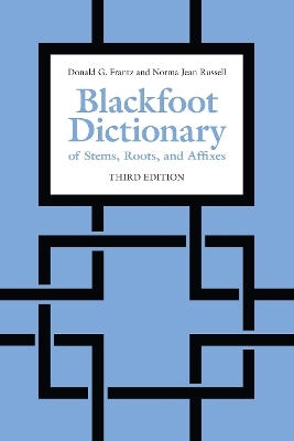 Blackfoot Dictionary of Stems, Roots, and Affixes - Donald G. Frantz, Norma Jean Russell