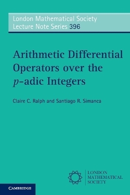 Arithmetic Differential Operators over the p-adic Integers - Claire C. Ralph, Santiago R. Simanca