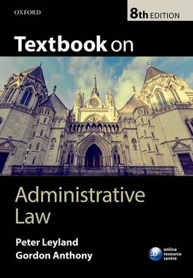 Textbook on Administrative Law - Peter Leyland, Gordon Anthony