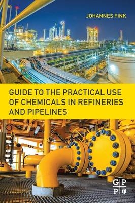 Guide to the Practical Use of Chemicals in Refineries and Pipelines - Johannes Karl Fink