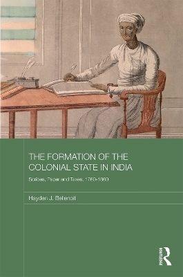 The Formation of the Colonial State in India - Hayden J. Bellenoit