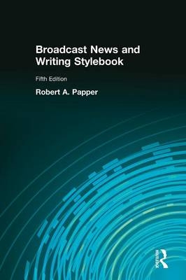 Broadcast News and Writing Stylebook - Robert A. Papper