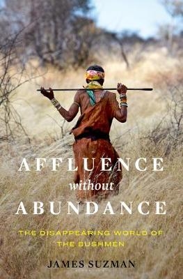 Affluence Without Abundance - James Suzman