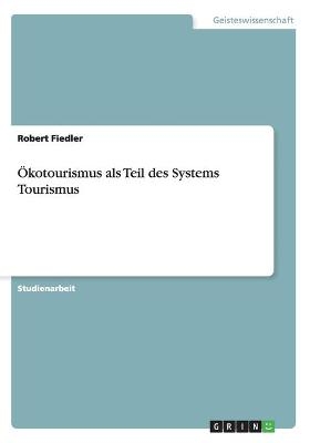 Ökotourismus als Teil des Systems Tourismus - Robert Fiedler